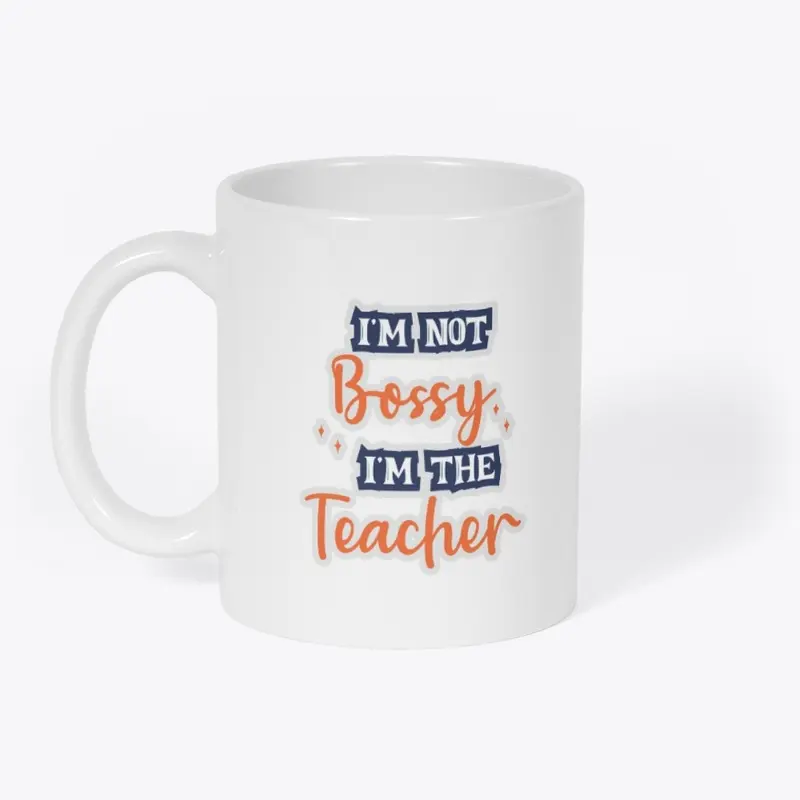 I'm Not Bossy I'm The Teacher